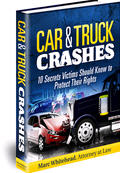 FREE eBook: Car & Truck Crashes: 10 Secrets Victims Should Know To Protect Their Rights